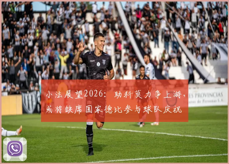 小法展望2026：助科莫力争上游，或将缺席国家德比参与球队庆祝