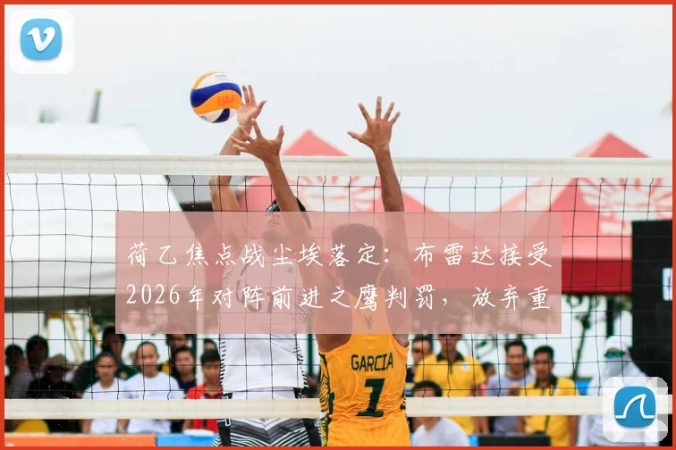 荷乙焦点战尘埃落定:布雷达接受2026年对阵前进之鹰判罚,放弃重赛要求