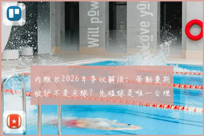 内维尔2026年争议解读：蒂勒曼斯被铲不是点球？先碰球是唯一合理标准