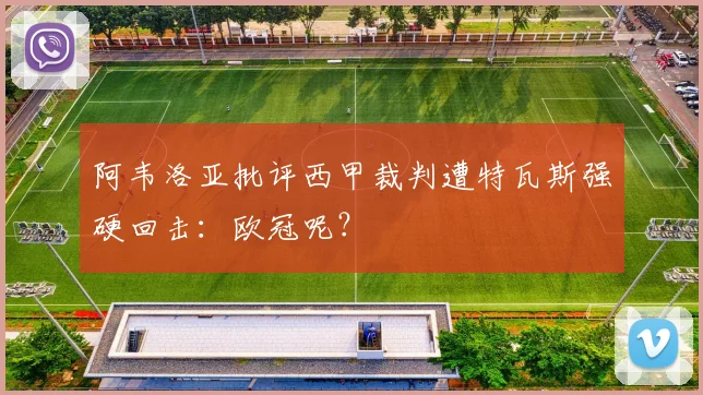 阿韦洛亚批评西甲裁判遭特瓦斯强硬回击:欧冠呢?