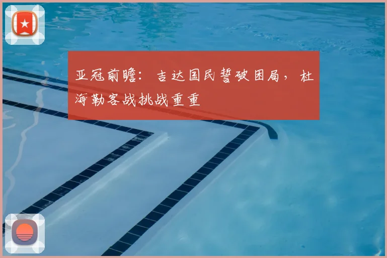 亚冠前瞻:吉达国民誓破困局,杜海勒客战挑战重重